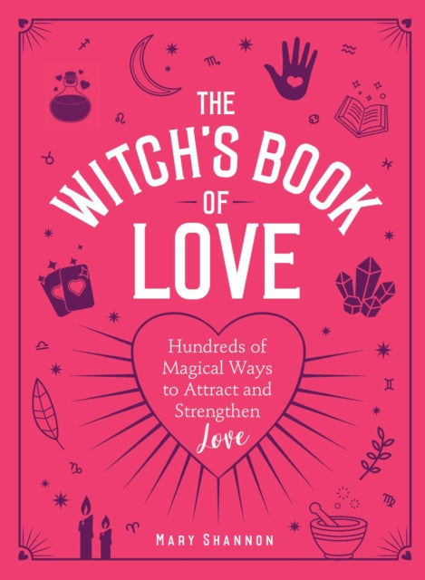 The Witch's Book of Love: Hundreds of Magical Ways to Attract and Strengthen Love