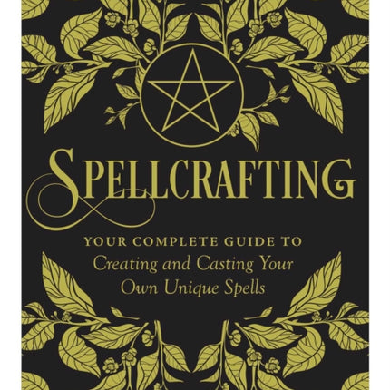 Spellcrafting: Strengthen the Power of Your Craft by Creating and Casting Your Own Unique Spells