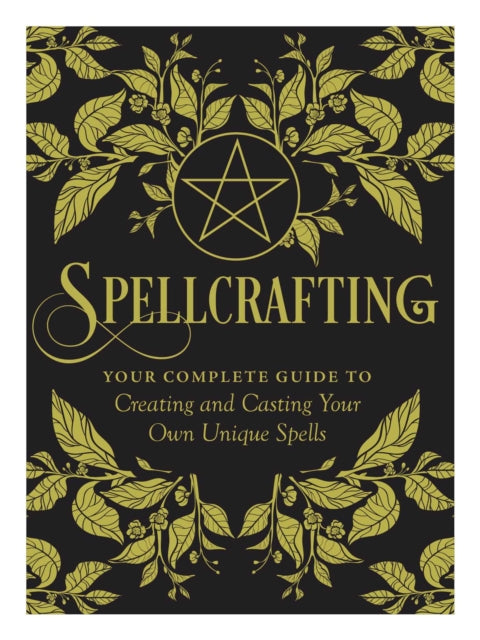 Spellcrafting: Strengthen the Power of Your Craft by Creating and Casting Your Own Unique Spells