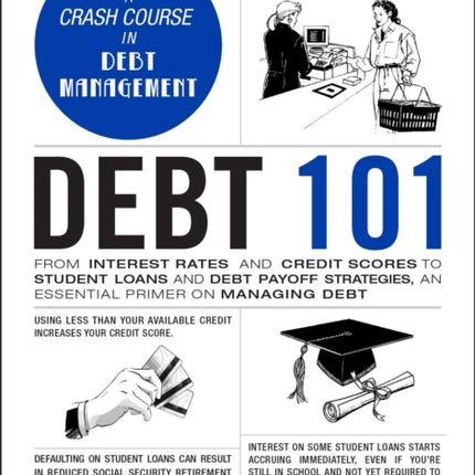 Debt 101: From Interest Rates and Credit Scores to Student Loans and Debt Payoff Strategies, an Essential Primer on Managing Debt