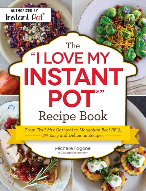 The I Love My Instant Pot(r) Recipe Book: From Trail Mix Oatmeal to Mongolian Beef Bbq, 175 Easy and Delicious Recipes