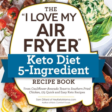 The "I Love My Air Fryer" Keto Diet 5-Ingredient Recipe Book: From Bacon and Cheese Quiche to Chicken Cordon Bleu, 175 Quick and Easy Keto Recipes