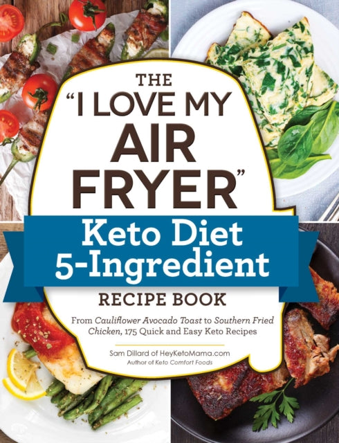 The "I Love My Air Fryer" Keto Diet 5-Ingredient Recipe Book: From Bacon and Cheese Quiche to Chicken Cordon Bleu, 175 Quick and Easy Keto Recipes