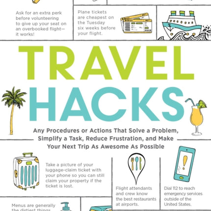 Travel Hacks: Any Procedures or Actions That Solve a Problem, Simplify a Task, Reduce Frustration, and Make Your Next Trip As Awesome As Possible