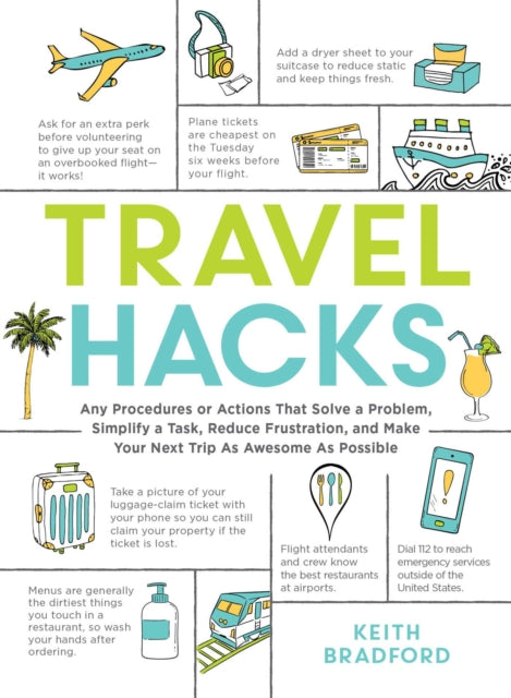 Travel Hacks: Any Procedures or Actions That Solve a Problem, Simplify a Task, Reduce Frustration, and Make Your Next Trip As Awesome As Possible