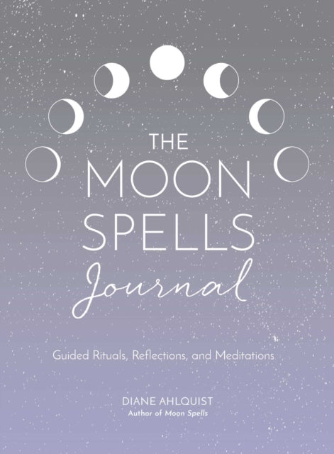 Moon Spells Journal: Guided Rituals, Reflections, and Meditations