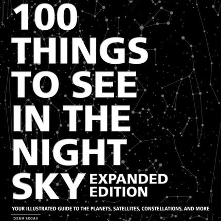 100 Things to See in the Night Sky, Expanded Edition: Your Illustrated Guide to the Planets, Satellites, Constellations, and More