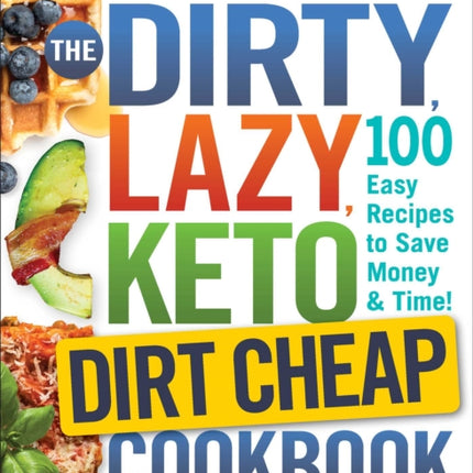 The DIRTY, LAZY, KETO Dirt Cheap Cookbook: 100 Easy Recipes to Save Money & Time!