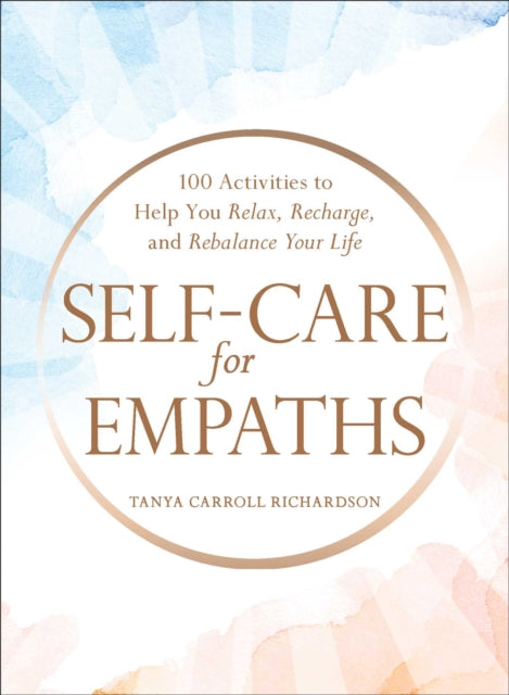 Self-Care for Empaths: 100 Activities to Help You Relax, Recharge, and Rebalance Your Life