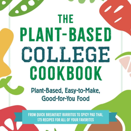 The Plant-Based College Cookbook: Plant-Based, Easy-to-Make, Good-for-You Food