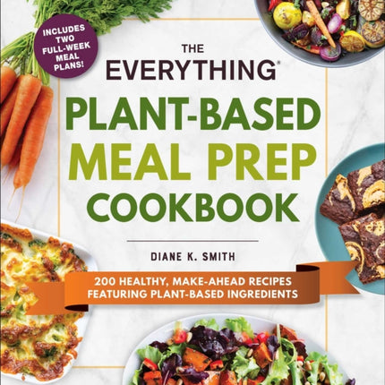 The Everything Plant-Based Meal Prep Cookbook: 200 Easy, Make-Ahead Recipes Featuring Plant-Based Ingredients