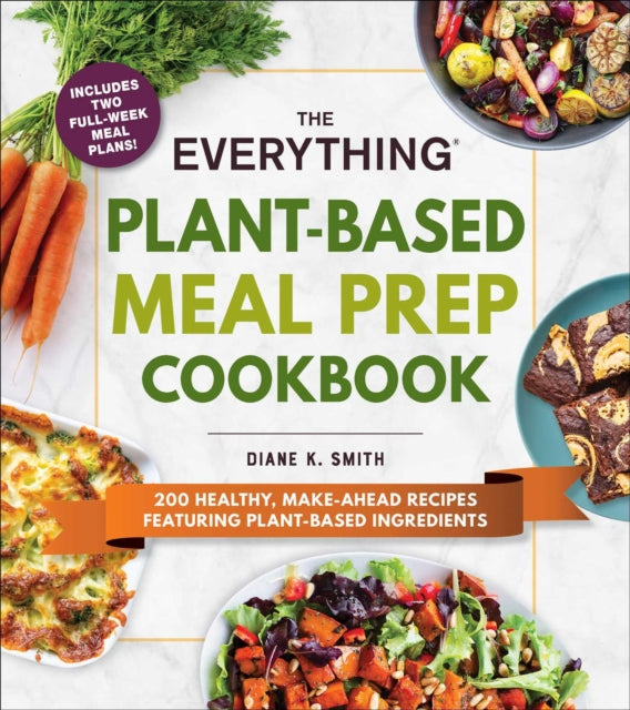 The Everything Plant-Based Meal Prep Cookbook: 200 Easy, Make-Ahead Recipes Featuring Plant-Based Ingredients