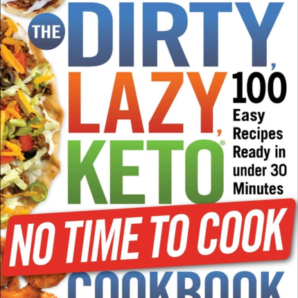 The DIRTY, LAZY, KETO No Time to Cook Cookbook: 100 Easy Recipes Ready in under 30 Minutes