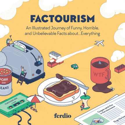 Factourism: An Illustrated Journey of Funny, Horrible, and Unbelievable Facts about…Everything