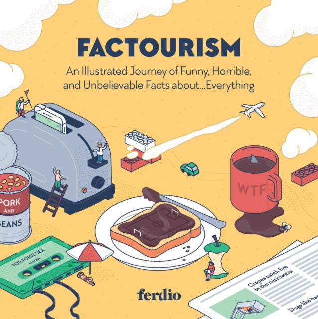 Factourism: An Illustrated Journey of Funny, Horrible, and Unbelievable Facts about…Everything