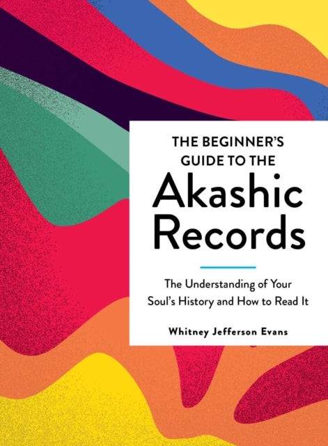 The Beginner's Guide to the Akashic Records: Understanding Your Soul's History and How to Read It