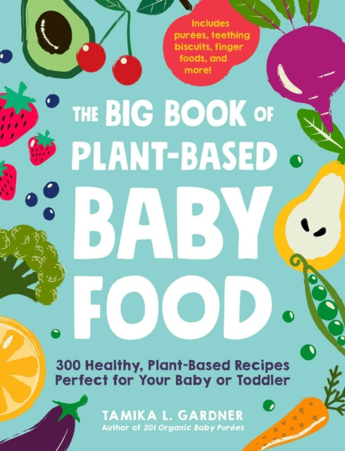 The Big Book of Plant-Based Baby Food: 300 Healthy, Plant-Based Recipes Perfect for Your Baby and Toddler