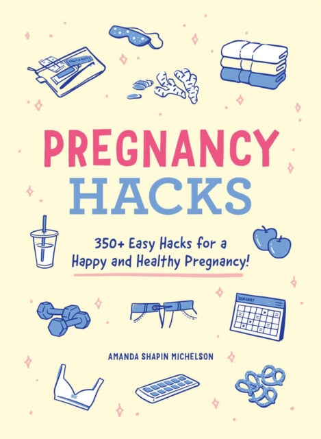 Pregnancy Hacks: 350+ Easy Hacks for a Happy and Healthy Pregnancy!