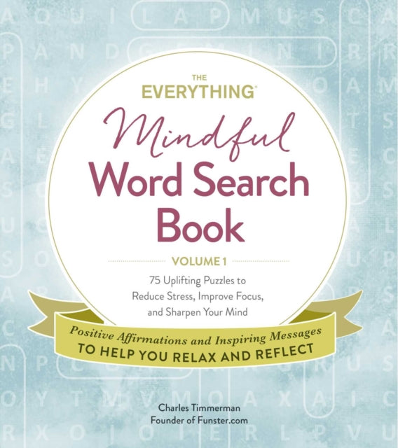 The Everything Mindful Word Search Book, Volume 1: 75 Uplifting Puzzles to Reduce Stress, Improve Focus, and Sharpen Your Mind