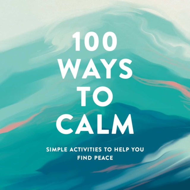 100 Ways to Calm: Simple Activities to Help You Find Peace