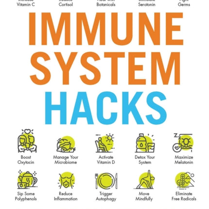 Immune System Hacks: 175+ Ways to Boost Your Immunity, Protect Against Viruses and Disease, and Feel Your Very Best!