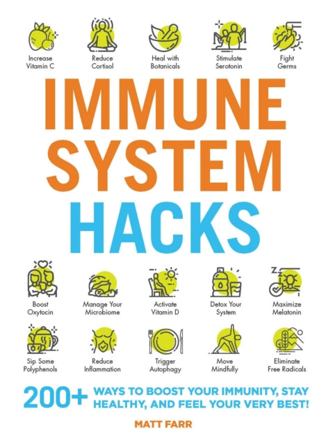 Immune System Hacks: 175+ Ways to Boost Your Immunity, Protect Against Viruses and Disease, and Feel Your Very Best!