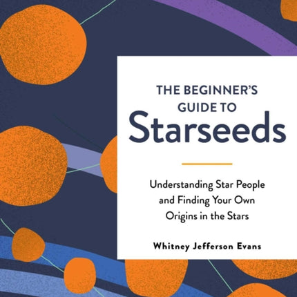 The Beginner's Guide to Starseeds: Understanding Star People and Finding Your Own Origins in the Stars