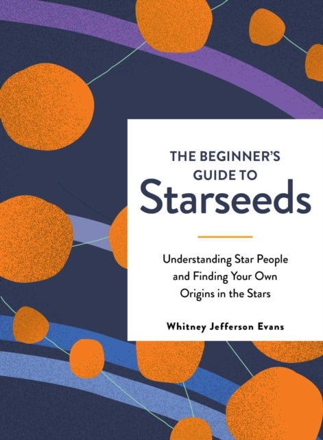 The Beginner's Guide to Starseeds: Understanding Star People and Finding Your Own Origins in the Stars