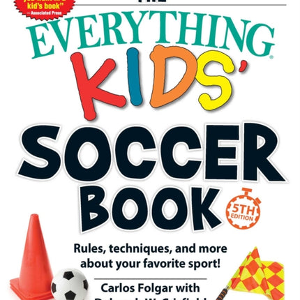 The Everything Kids' Soccer Book, 5th Edition: Rules, Techniques, and More about Your Favorite Sport!