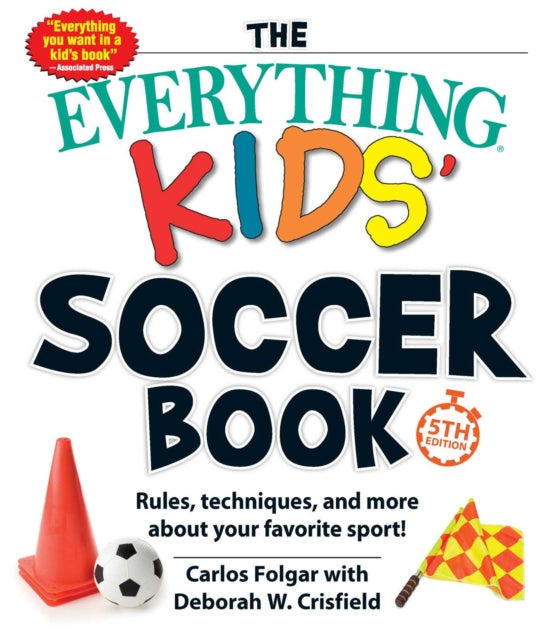 The Everything Kids' Soccer Book, 5th Edition: Rules, Techniques, and More about Your Favorite Sport!