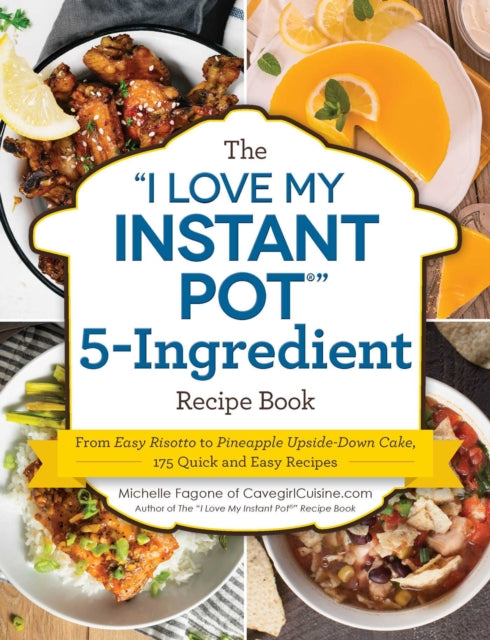 The "I Love My Instant Pot®" 5-Ingredient Recipe Book: From Pot Roast, Potatoes, and Gravy to Simple Lemon Cheesecake, 175 Quick and Easy Recipes