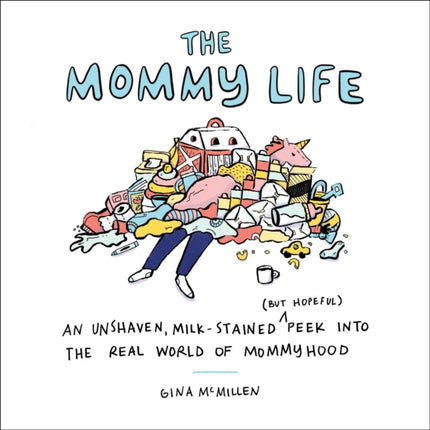 The Mommy Life: An Unshaven, Milk-Stained (but Hopeful) Peek Into the Real World of Mommyhood