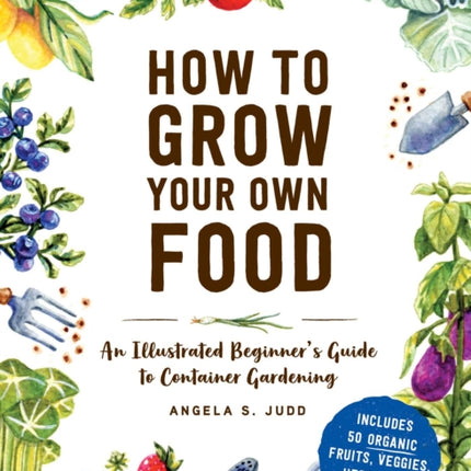 How to Grow Your Own Food: An Illustrated Beginner's Guide to Container Gardening