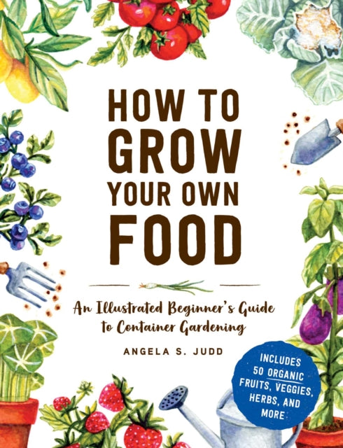 How to Grow Your Own Food: An Illustrated Beginner's Guide to Container Gardening