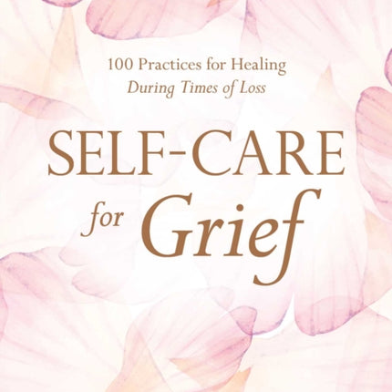 Self-Care for Grief: 100 Practices for Healing During Times of Loss