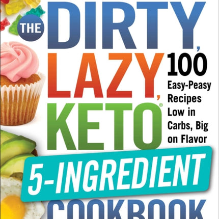 The DIRTY, LAZY, KETO 5-Ingredient Cookbook: 100 Easy-Peasy Recipes Low in Carbs, Big on Flavor