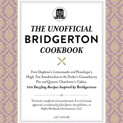 The Unofficial Bridgerton Cookbook: From The Viscount's Mushroom Miniatures and The Royal Wedding Oysters to Debutante Punch and The Duke's Favorite Gooseberry Pie, 100 Dazzling Recipes Inspired by Bridgerton