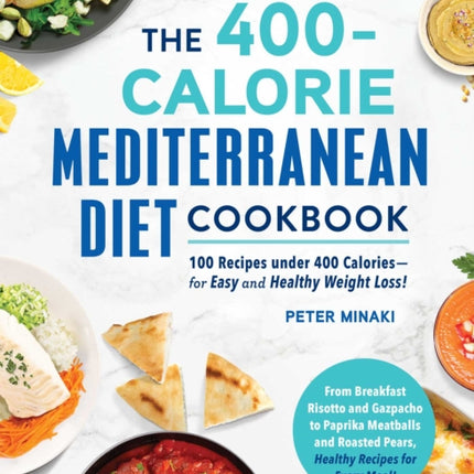 The 400-Calorie Mediterranean Diet Cookbook: 100 Recipes under 400 Calories—for Easy and Healthy Weight Loss!