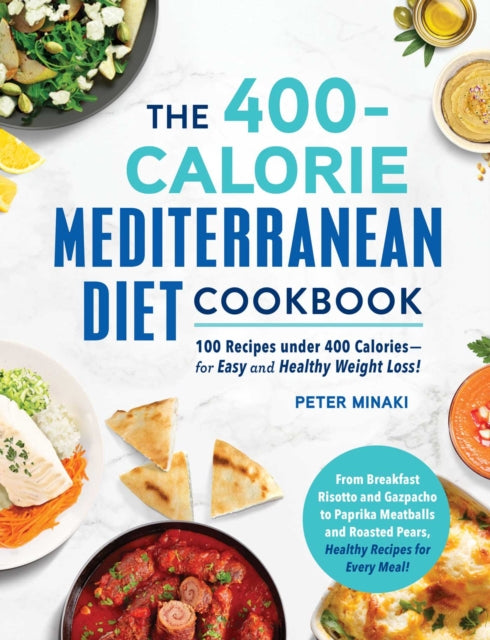 The 400-Calorie Mediterranean Diet Cookbook: 100 Recipes under 400 Calories—for Easy and Healthy Weight Loss!