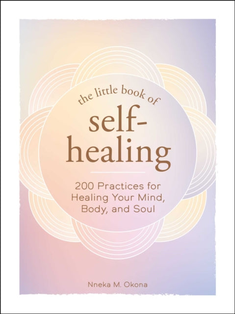 The Little Book of Self-Healing: 150+ Practices for Healing Your Mind, Body, and Soul