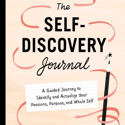 Your Self-Discovery Journal: A Guided Journey to Identify and Actualize Your Passions, Purpose, and Whole Self