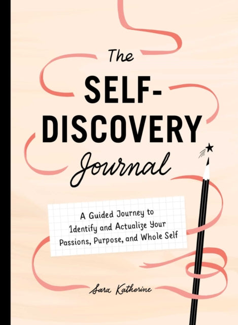 Your Self-Discovery Journal: A Guided Journey to Identify and Actualize Your Passions, Purpose, and Whole Self