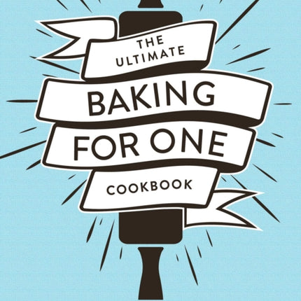 The Ultimate Baking for One Cookbook: 175 Super Easy Recipes Made Just for You