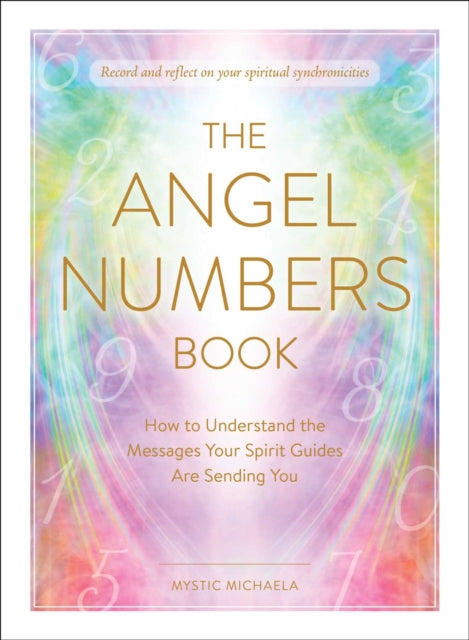 The Angel Numbers Book: How to Understand the Messages Your Spirit Guides Are Sending You