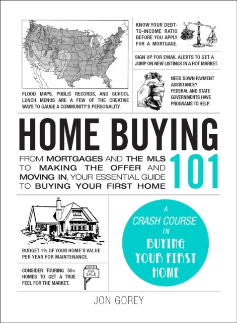 Home Buying 101: From Mortgages and the MLS to Making the Offer and Moving In, Your Essential Guide to Buying Your First Home