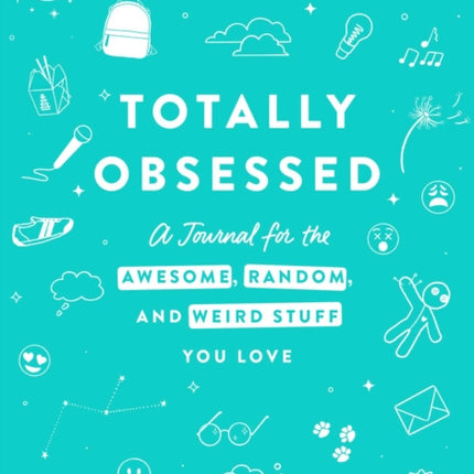 Totally Obsessed: A Journal for the Awesome, Random, and Weird Stuff You Love