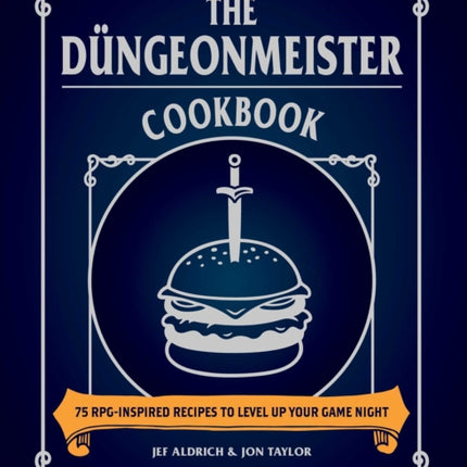 The Düngeonmeister Cookbook: 75 RPG-Inspired Recipes to Level Up Your Game Night