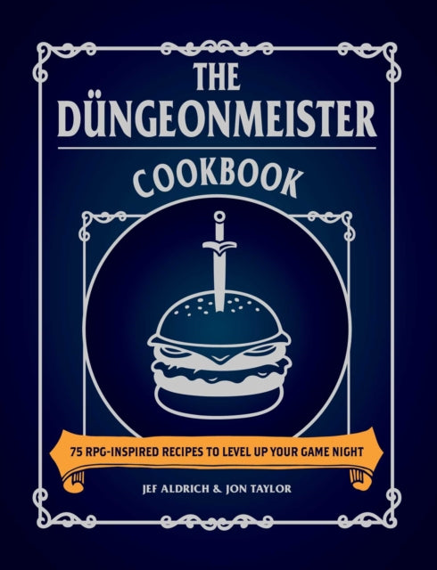 The Düngeonmeister Cookbook: 75 RPG-Inspired Recipes to Level Up Your Game Night