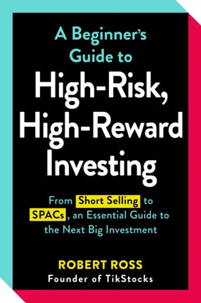 A Beginner's Guide to High-Risk, High-Reward Investing: From Cryptocurrencies and Short Selling to SPACs and NFTs, an Essential Guide to the Next Big Investment