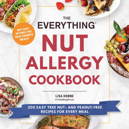 The Everything Nut Allergy Cookbook: 200 Easy Tree Nut– and Peanut-Free Recipes for Every Meal